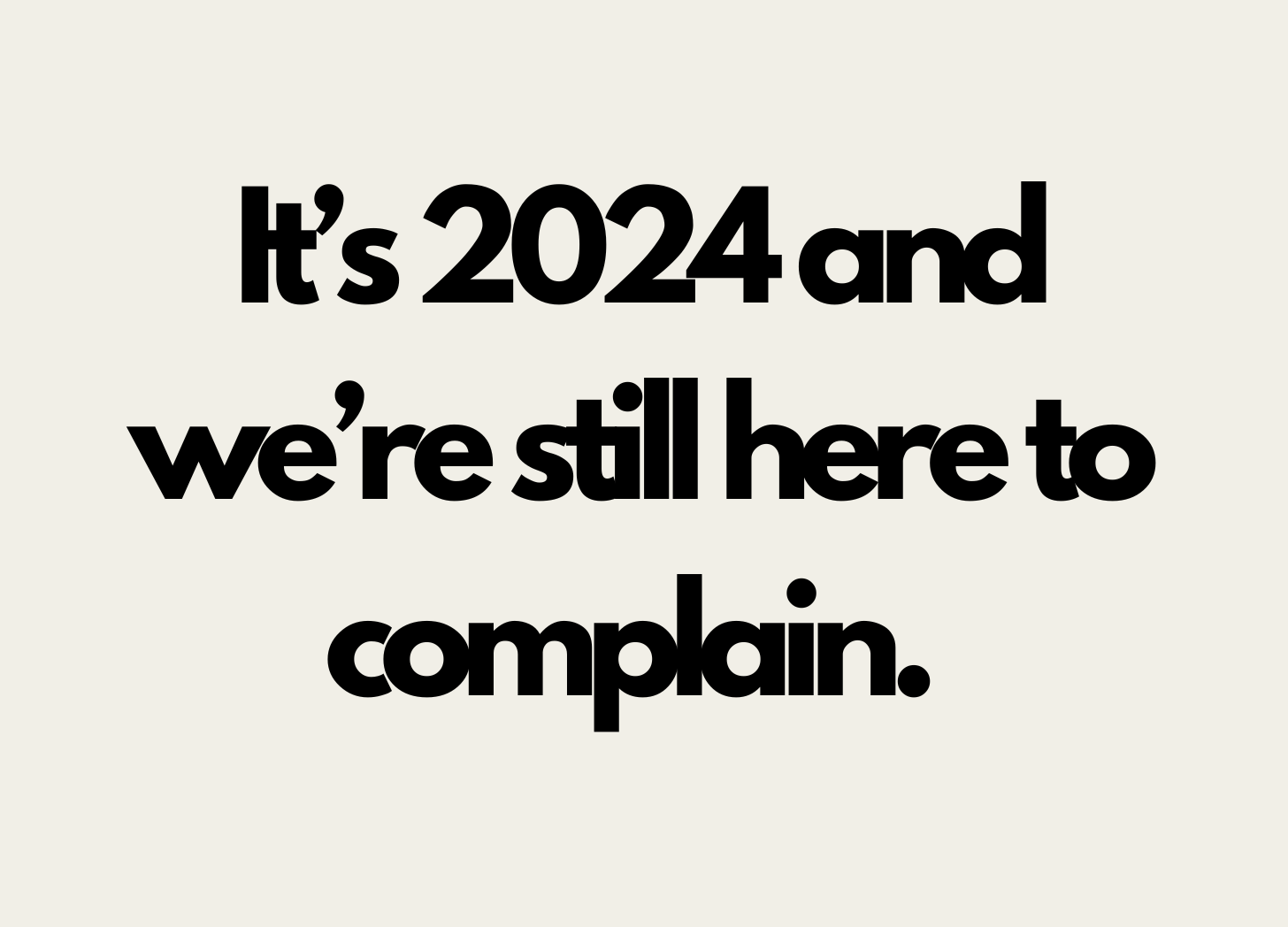 It's 2024 and we're still here to complain