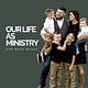 Our Life As Ministry