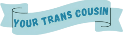 Your Trans Cousin