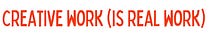 Creative Work (is Real Work)