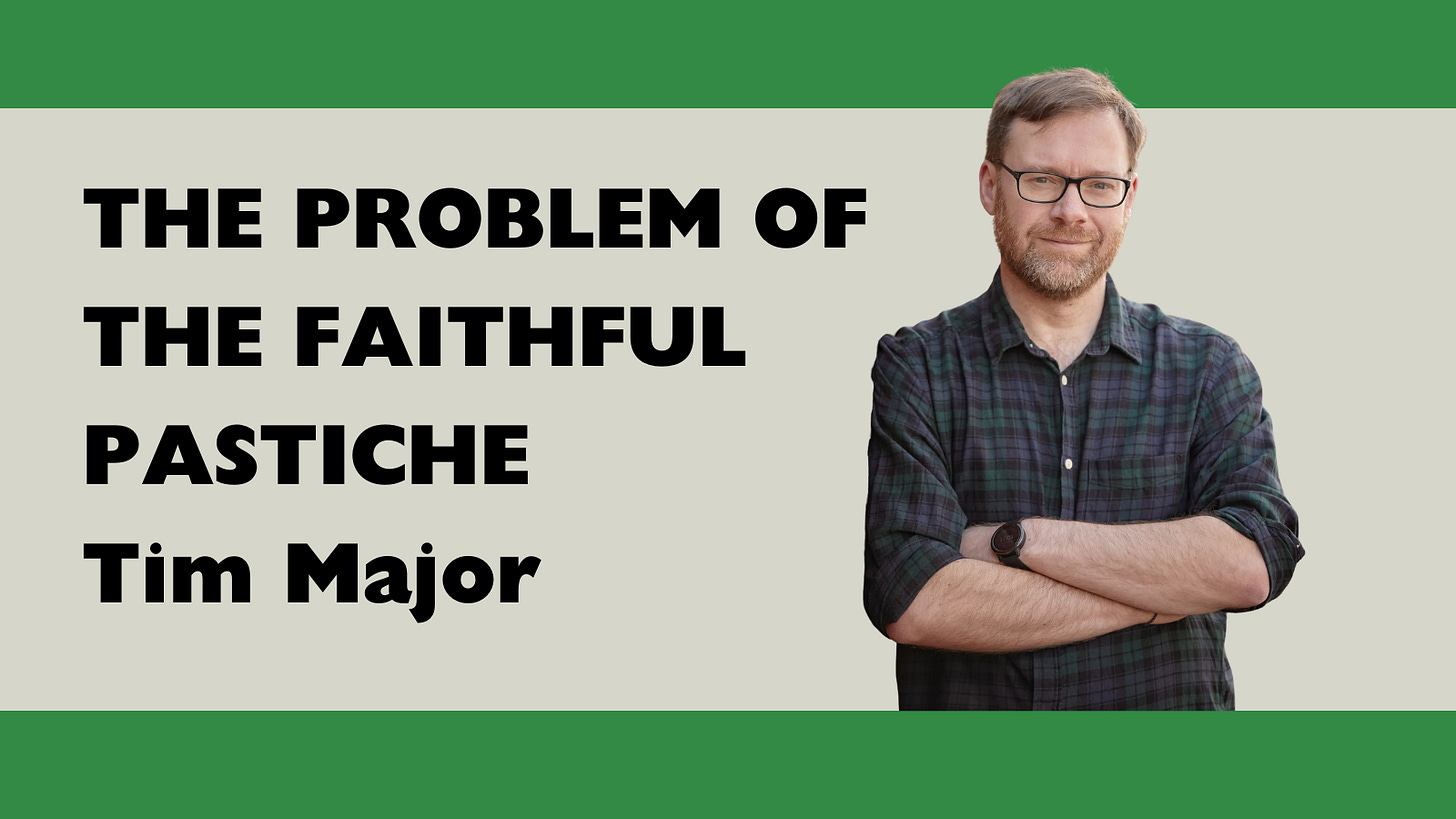 THE PROBLEM OF THE FAITHFUL PASTICHE - Tim Major THE PROBLEM OF THE FAITHFUL PASTICHE - Tim Major