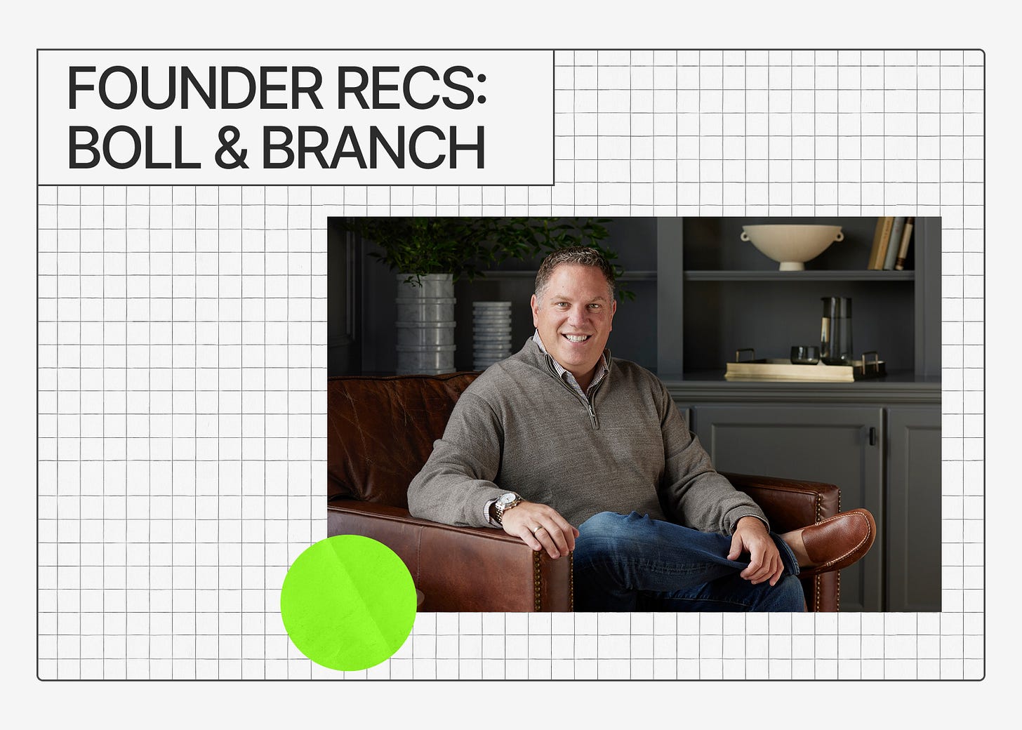 Founder Recs section for Boll & Branch, featuring a photo of founder and CEO Scott Tannen seated in a leather chair against a grid-style  background with a bright green circle accent. Below, text introduces Boll & Branch as a luxury bedding brand founded by Scott and Missy  Tannen in 2014