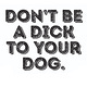Don't Be a Dick to Your Dog