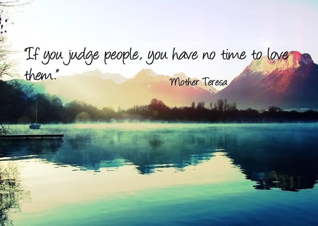 May be an image of sky and text that says 'If you judge people, you have no time to love them." Mother Teresa'