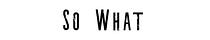 So What