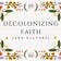 Decolonizing Faith (and culture)
