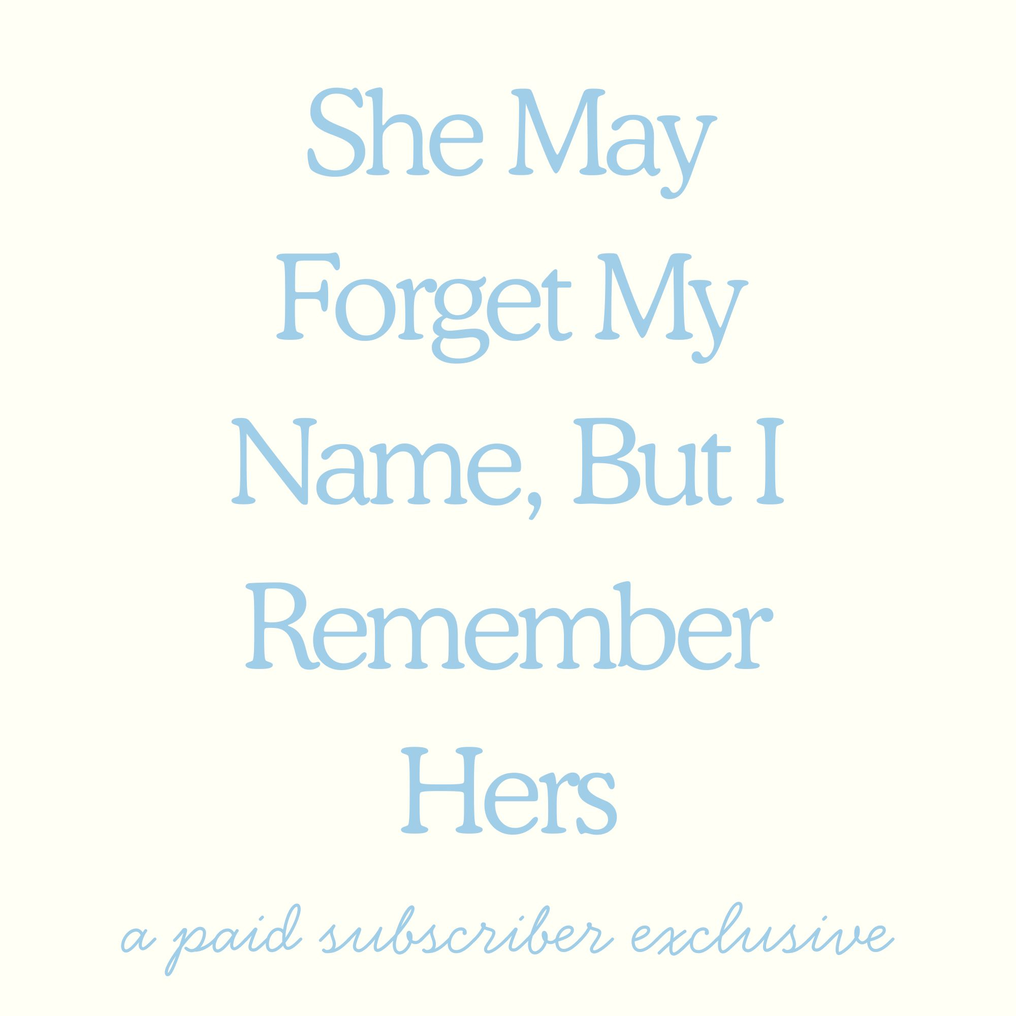 She May Forget My Name, But I Remember Hers