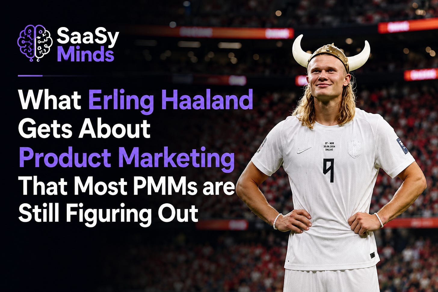 What Erling Haaland Gets About Product Marketing that Most PMMs are Still Figuring Out_SaaSy Minds What Erling Haaland Gets About Product Marketing that Most PMMs are Still Figuring Out_SaaSy Minds