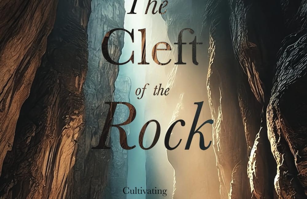The Cleft of the Rock: Cultivating Intimacy in the Secret Place with the Lord