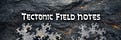 Tectonic Field Notes