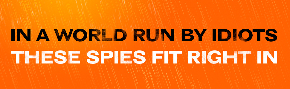 Text reads "IN A WORLD RUN BY IDIOTS THESE SPIES FIT RIGHT IN". Orange banner with black and white text promoting a spy-themed product or media.