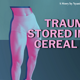 Trauma Stored in The Cereal Box