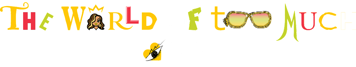 The World of Too Much