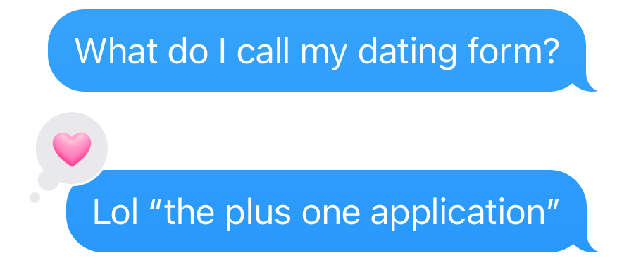 A screenshot of two texts Anela sent to a group chat asking what to name her dating form + "LOL the plus one application"