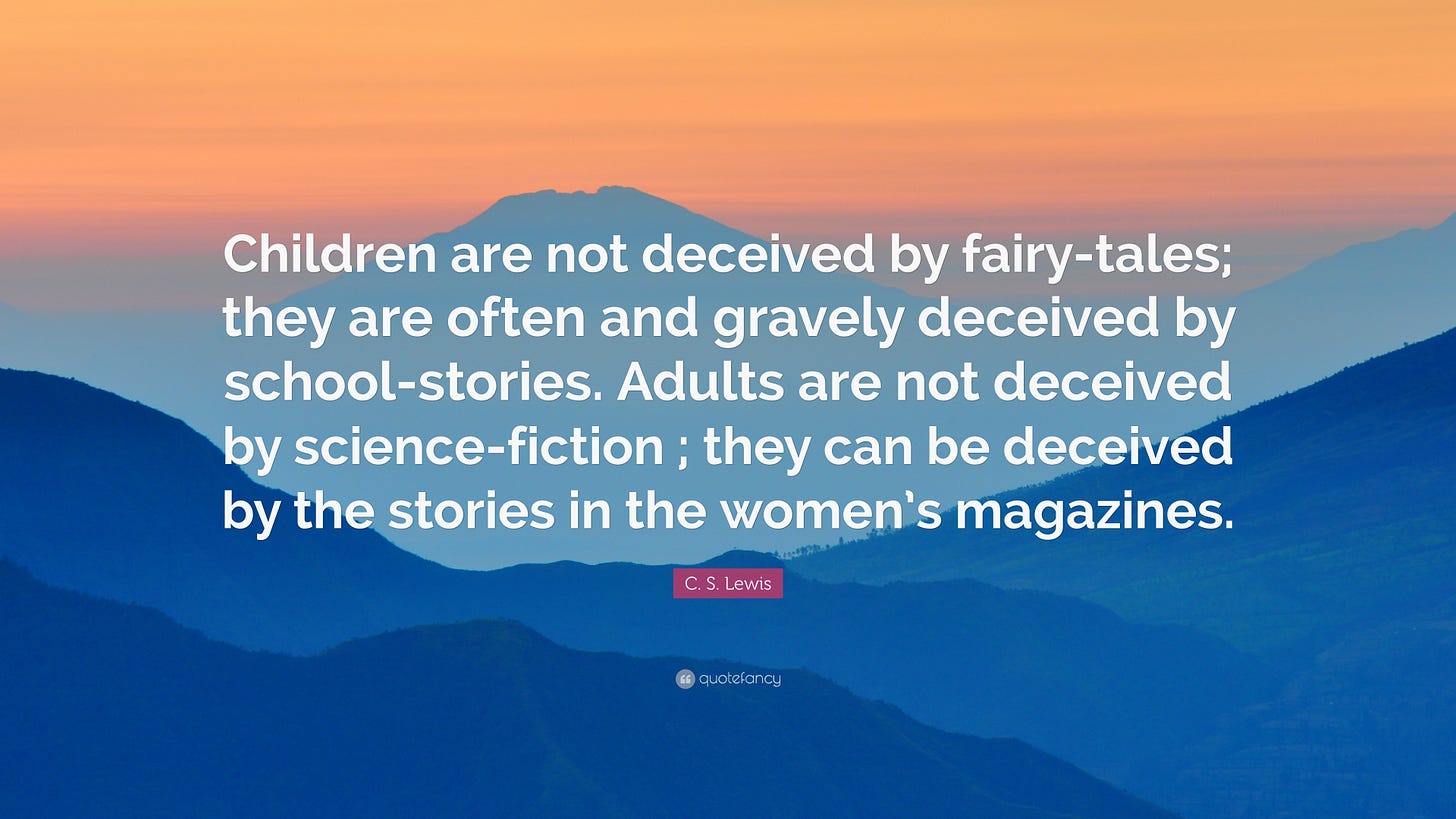 C. S. Lewis Quote: “Children are not deceived by fairy-tales; they are  often and gravely deceived by school-stories. Adults are not deceived...”