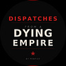 Dispatches from a Dying Empire