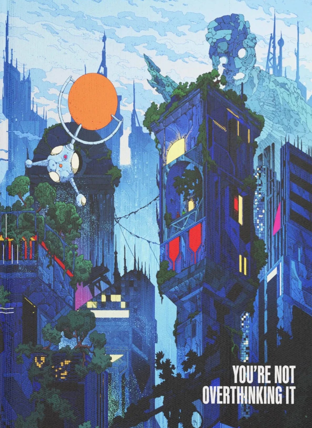 A book cover with a futuristic cityscape illustration with towering buildings overgrown with vegetation, glowing windows, and a mysterious floating robot near a large orange circle in the sky. A giant stone statue with glowing eyes looms in the background, blending into the skyline. The phrase “YOU’RE NOT OVERTHINKING IT” appears boldly in the bottom right corner, adding a reflective, possibly motivational tone to the surreal sci-fi scene.