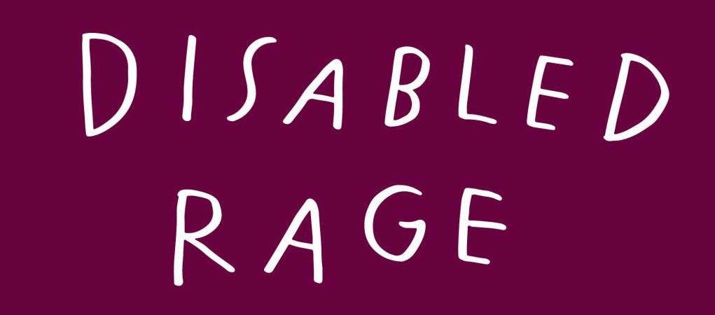 Graphic by Finnegan Shannon in a maroon background with text that reads, DISABLED RAGE Graphic by Finnegan Shannon in a maroon background with text that reads, DISABLED RAGE