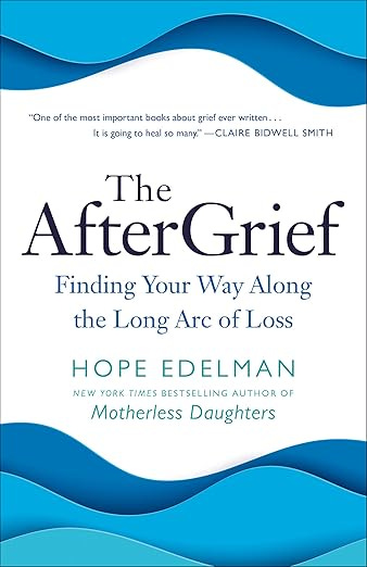 The AfterGrief: Finding Your Way Along the Long Arc of Loss