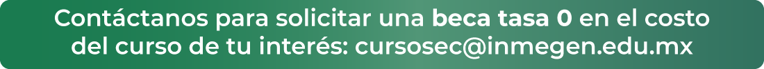 Contáctanos para solicitar una beca tasa 0 en el costo  del curso de tu interés: cursosec@inmegen.edu.mx