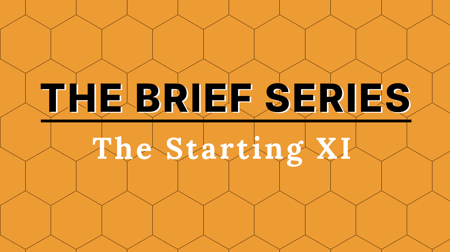 The Brief Series: Meet Our Starting XI The Brief Series: Meet Our Starting XI