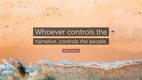 Abhijit Naskar Quote: "Whoever controls the narrative, controls the people."