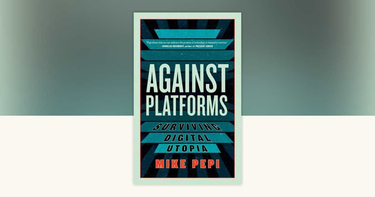 Against Platforms by Mike Pepi: 9781685891374 | PenguinRandomHouse.com:  Books