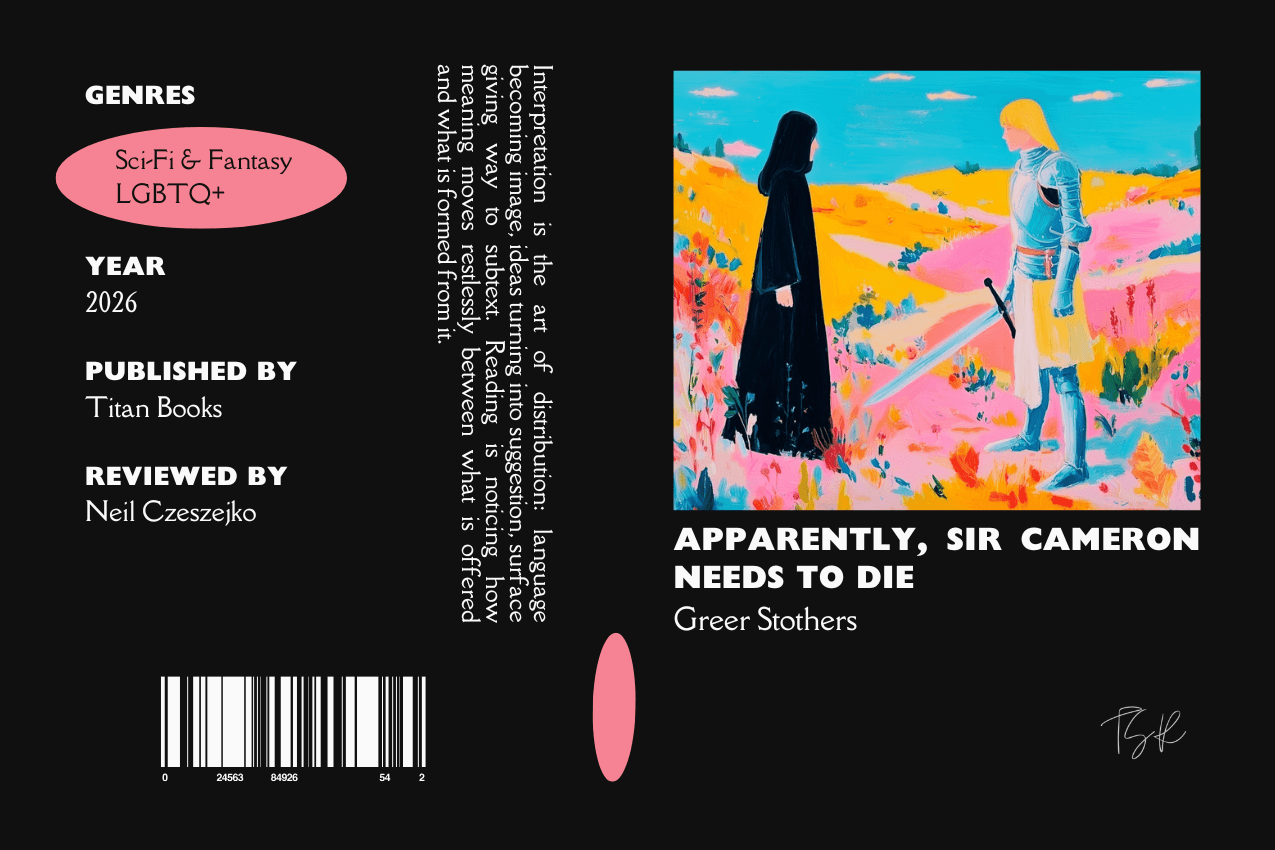 Editorial graphic featuring a stylized book jacket for "Apparently, Sir Cameron Needs to Die" by Greer Stothers. The layout depicts a knight in armor facing a cloaked figure in a vibrant, sunlit landscape. Columns on the left list metadata, including the genres Sci-Fi & Fantasy and LGBTQ+, the publisher Titan Books, and reviewer Neil Czeszejko. All set against a black composition with a column of text about the art of interpretation and a barcode at the bottom. Part of the Literary Review series at The Subtext Review. Editorial graphic featuring a stylized book jacket for "Apparently, Sir Cameron Needs to Die" by Greer Stothers. The layout depicts a knight in armor facing a cloaked figure in a vibrant, sunlit landscape. Columns on the left list metadata, including the genres Sci-Fi & Fantasy and LGBTQ+, the publisher Titan Books, and reviewer Neil Czeszejko. All set against a black composition with a column of text about the art of interpretation and a barcode at the bottom. Part of the Literary Review series at The Subtext Review.