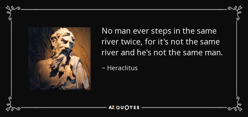 Heraclitus quote: No man ever steps in the same river twice, for...