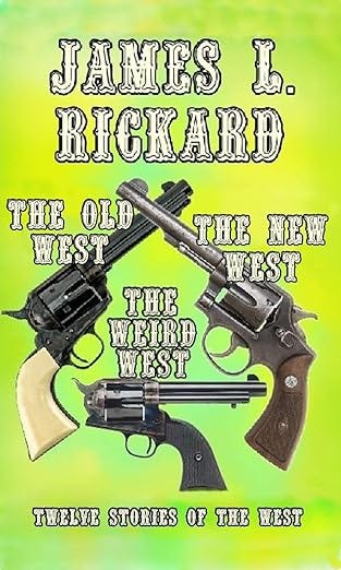 The Old West, The New West, The Weird West: Twelve Stories Of The West The Old West, The New West, The Weird West: Twelve Stories Of The West