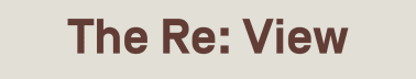 The Re: View