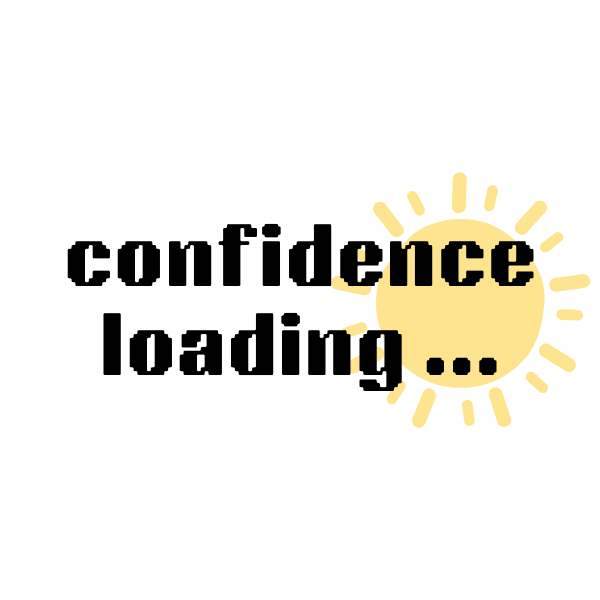 confidence loading...\ud83c\udf1e
