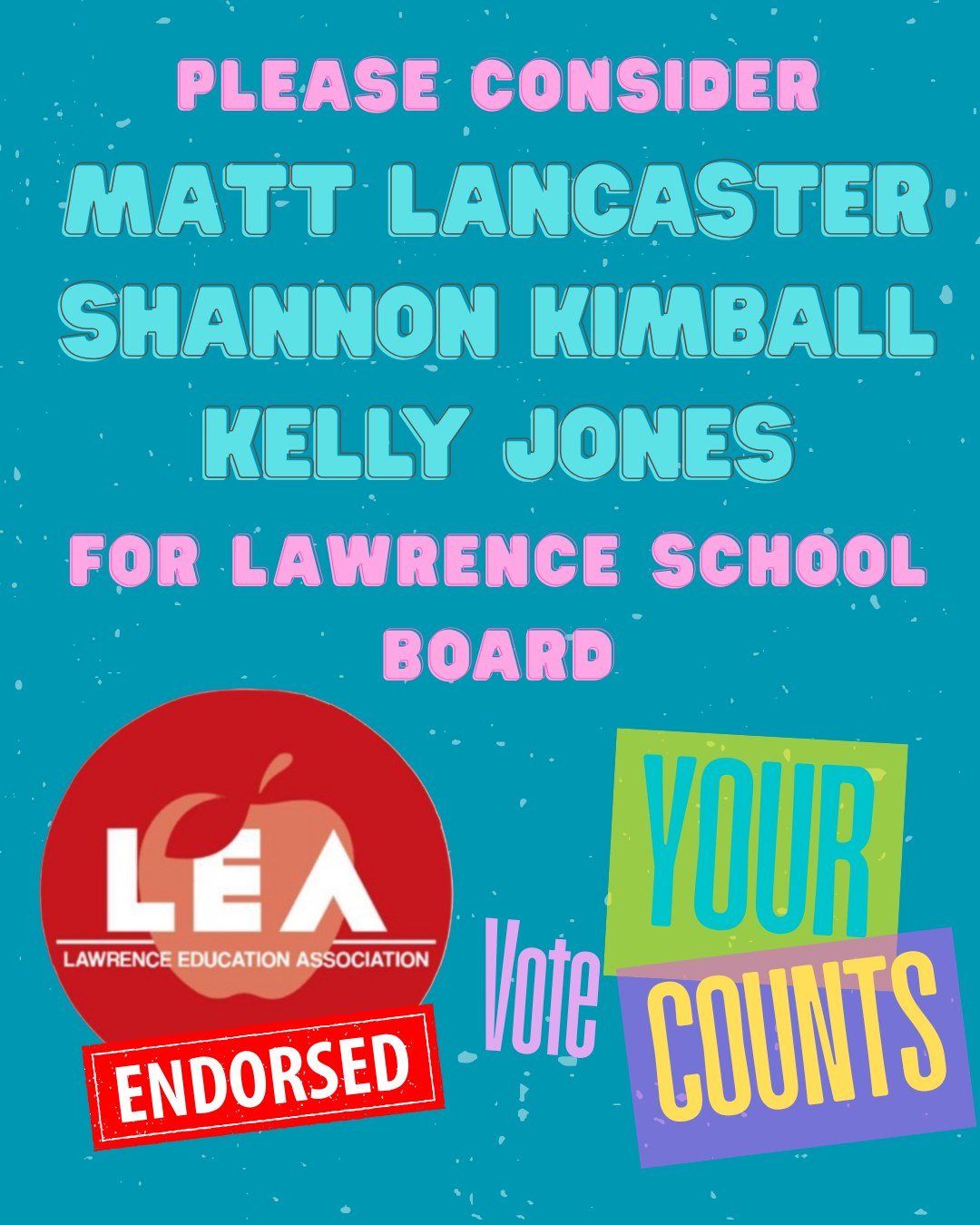May be an image of text that says 'PLEASE CONSIDER MATT LANCASTER SHANNON KIMBALL KELLY JONES FOR LAWRENCE SCHOOL BOARD LEA YOUR LAWRENCE EDUCATION LAWRENGEEDUCATONASSOCATION ASSOCIATION Vote ENDORSED COUNTS'