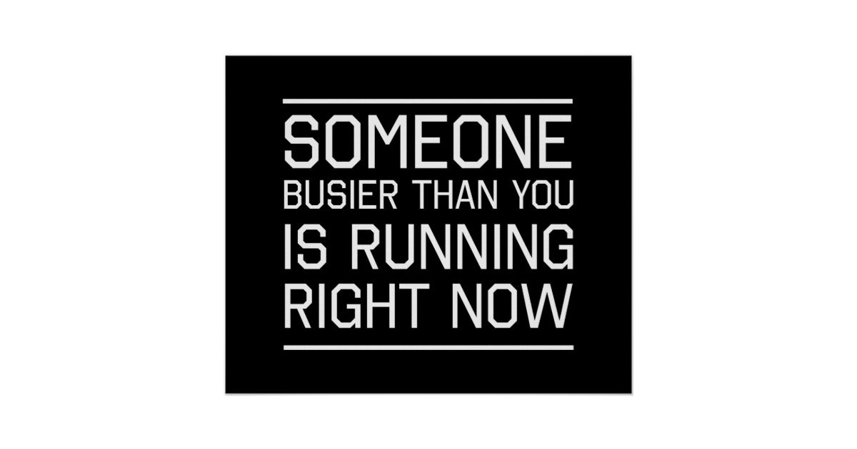 Someone Busier Than You Is Running Right Now Poster ...