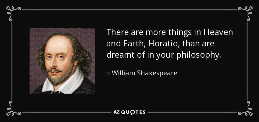 William Shakespeare quote: There are more things in Heaven and Earth,  Horatio, than...