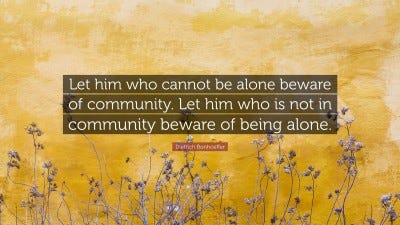Dietrich Bonhoeffer Quote: “Let him who cannot be alone beware of  community. Let him who is
