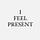 I Feel Present