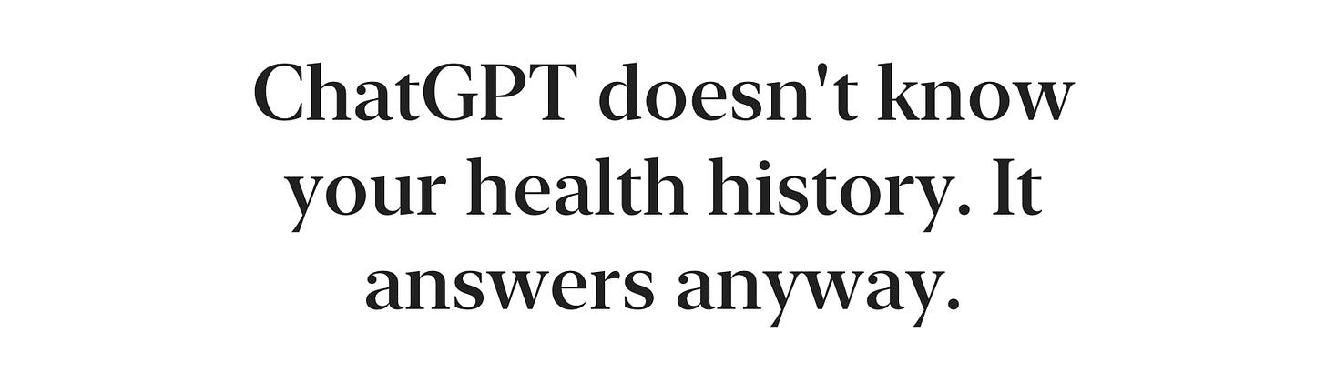 ChatGPT doesn't know your health history. It answers anyway.