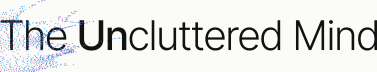 The Uncluttered Mind