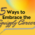 5 Ways to Embrace the Squiggly Career