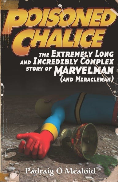 Poisoned Chalice: The Extremely Long and Incredibly Complex Story of Marvelman (and Miracleman) Poisoned Chalice: The Extremely Long and Incredibly Complex Story of Marvelman (and Miracleman)