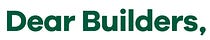 Dear Builders,