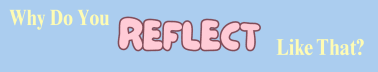 Why Do You Reflect Like That
