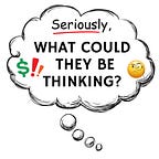 Seriously, What Could They Be Thinking?