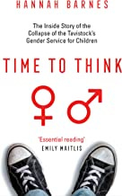 Time to Think: The Inside Story of the Collapse of the Tavistock’s Gender Service for Children