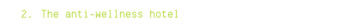 2. The anti-wellness hotel 2. The anti-wellness hotel