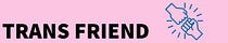That Trans Friend You Didn't Know You Needed