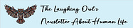 The Laughing Owl's Newsletter About Human Life
