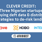 Clever credit: How Nigerian startups are using data & distribution to de-risk lending