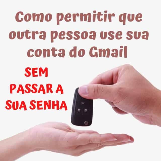 Como conceder acesso à sua conta do Gmail para outra pessoa